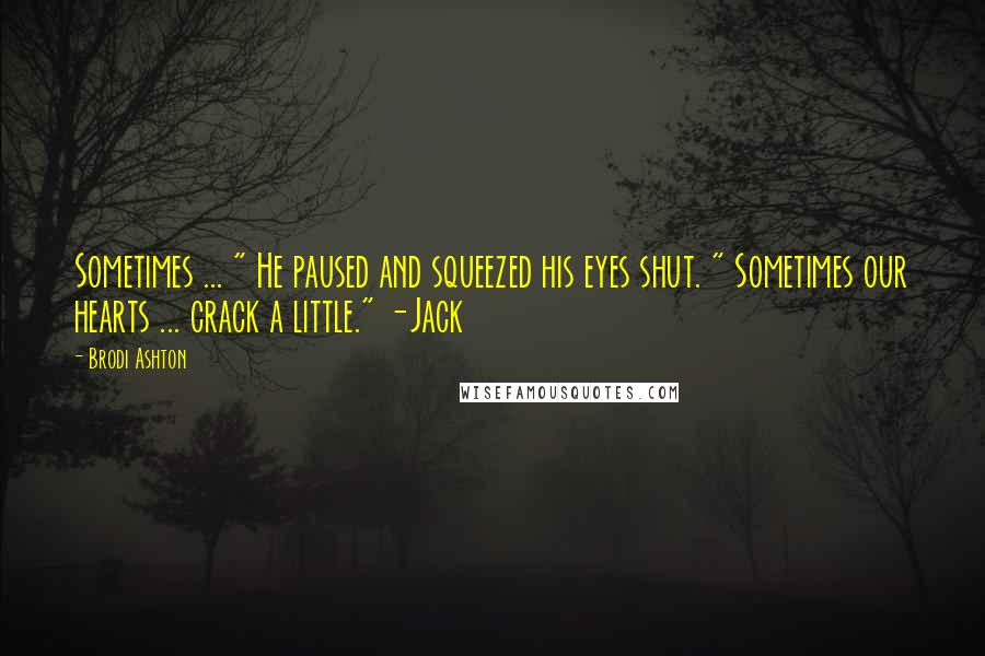 Brodi Ashton Quotes: Sometimes ... " He paused and squeezed his eyes shut. " Sometimes our hearts ... crack a little." -Jack