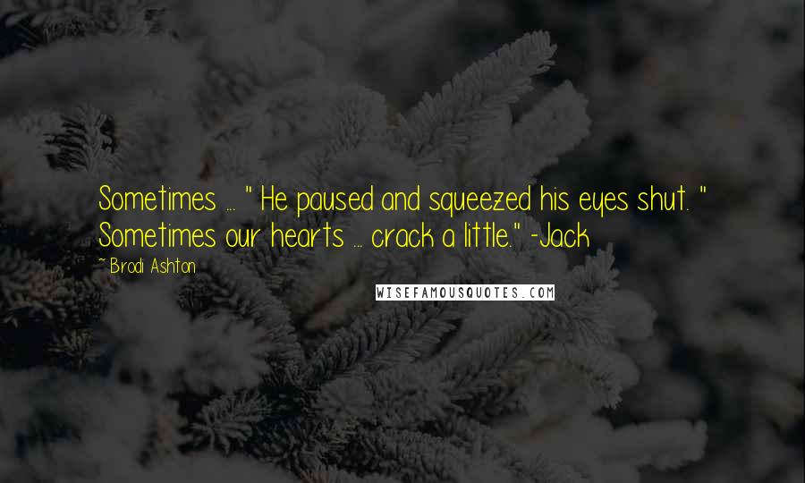 Brodi Ashton Quotes: Sometimes ... " He paused and squeezed his eyes shut. " Sometimes our hearts ... crack a little." -Jack