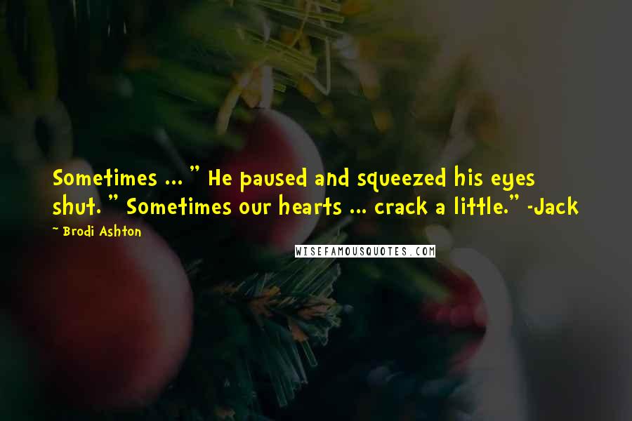 Brodi Ashton Quotes: Sometimes ... " He paused and squeezed his eyes shut. " Sometimes our hearts ... crack a little." -Jack