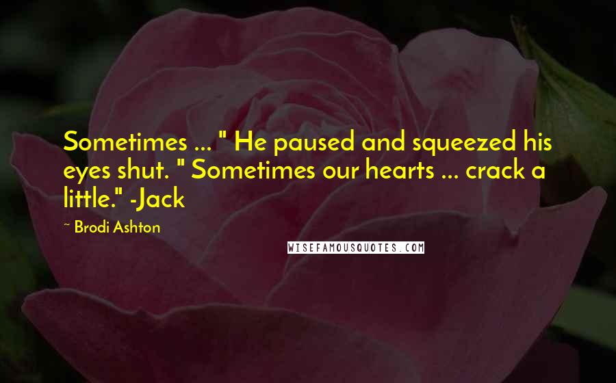 Brodi Ashton Quotes: Sometimes ... " He paused and squeezed his eyes shut. " Sometimes our hearts ... crack a little." -Jack