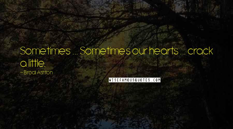 Brodi Ashton Quotes: Sometimes ... Sometimes our hearts ... crack a little.