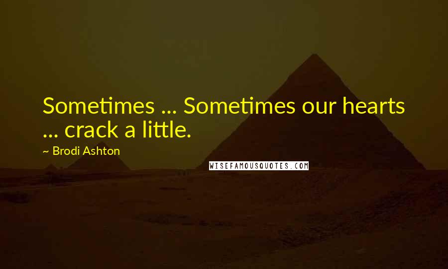 Brodi Ashton Quotes: Sometimes ... Sometimes our hearts ... crack a little.