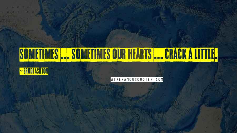 Brodi Ashton Quotes: Sometimes ... Sometimes our hearts ... crack a little.