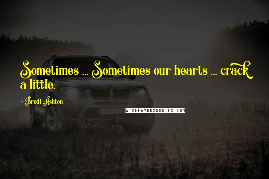 Brodi Ashton Quotes: Sometimes ... Sometimes our hearts ... crack a little.