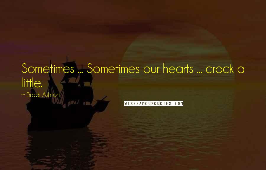 Brodi Ashton Quotes: Sometimes ... Sometimes our hearts ... crack a little.