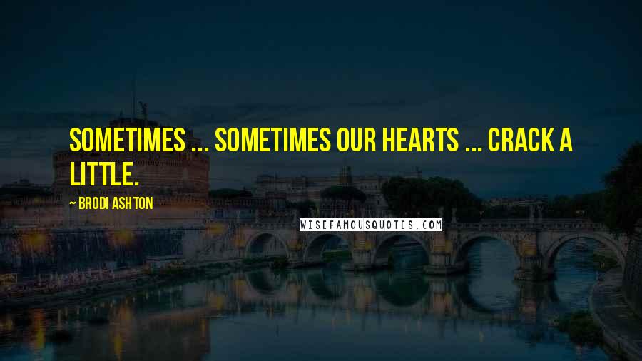 Brodi Ashton Quotes: Sometimes ... Sometimes our hearts ... crack a little.