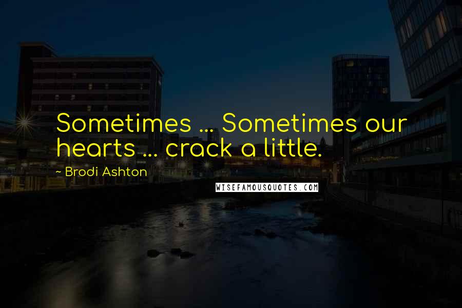 Brodi Ashton Quotes: Sometimes ... Sometimes our hearts ... crack a little.