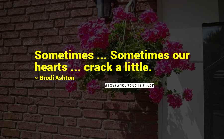 Brodi Ashton Quotes: Sometimes ... Sometimes our hearts ... crack a little.