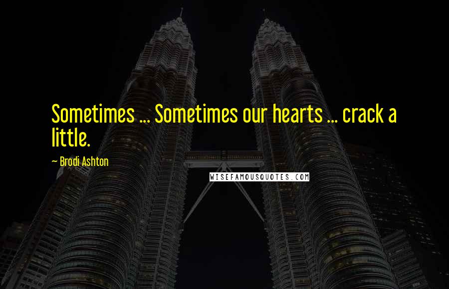 Brodi Ashton Quotes: Sometimes ... Sometimes our hearts ... crack a little.