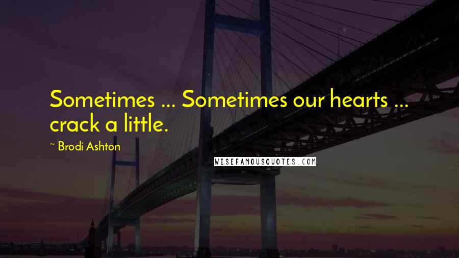 Brodi Ashton Quotes: Sometimes ... Sometimes our hearts ... crack a little.