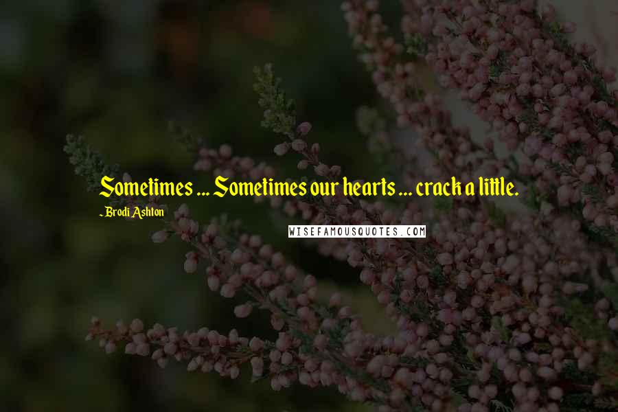 Brodi Ashton Quotes: Sometimes ... Sometimes our hearts ... crack a little.