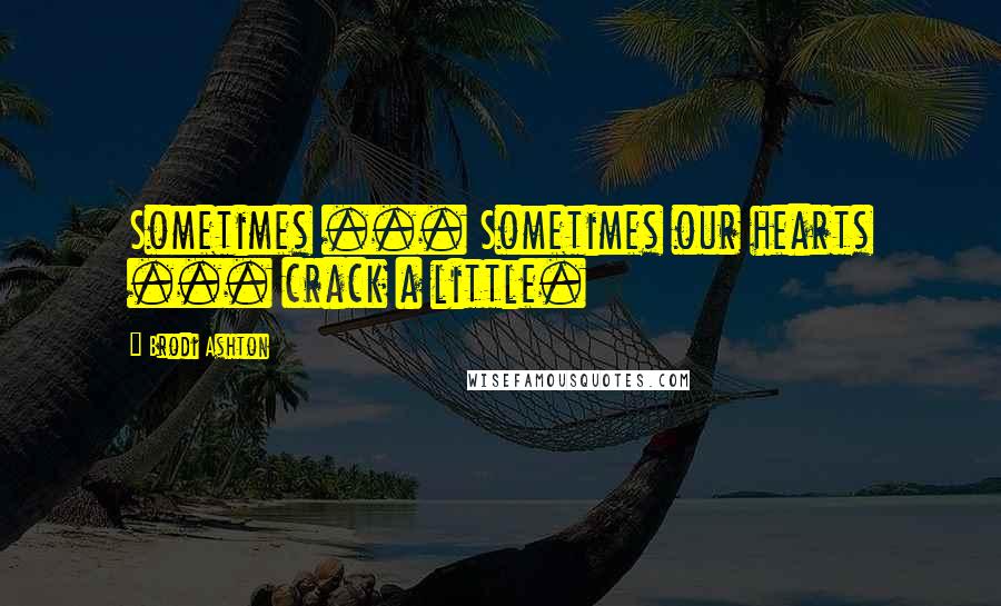 Brodi Ashton Quotes: Sometimes ... Sometimes our hearts ... crack a little.