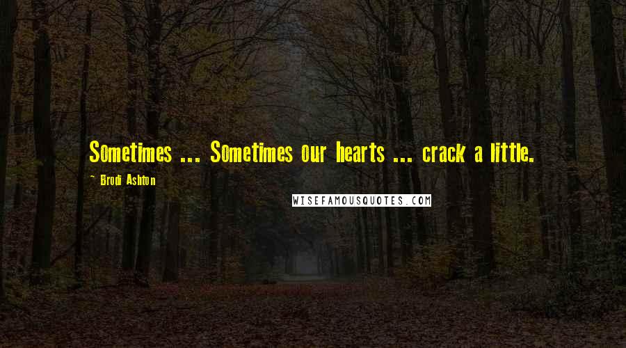 Brodi Ashton Quotes: Sometimes ... Sometimes our hearts ... crack a little.