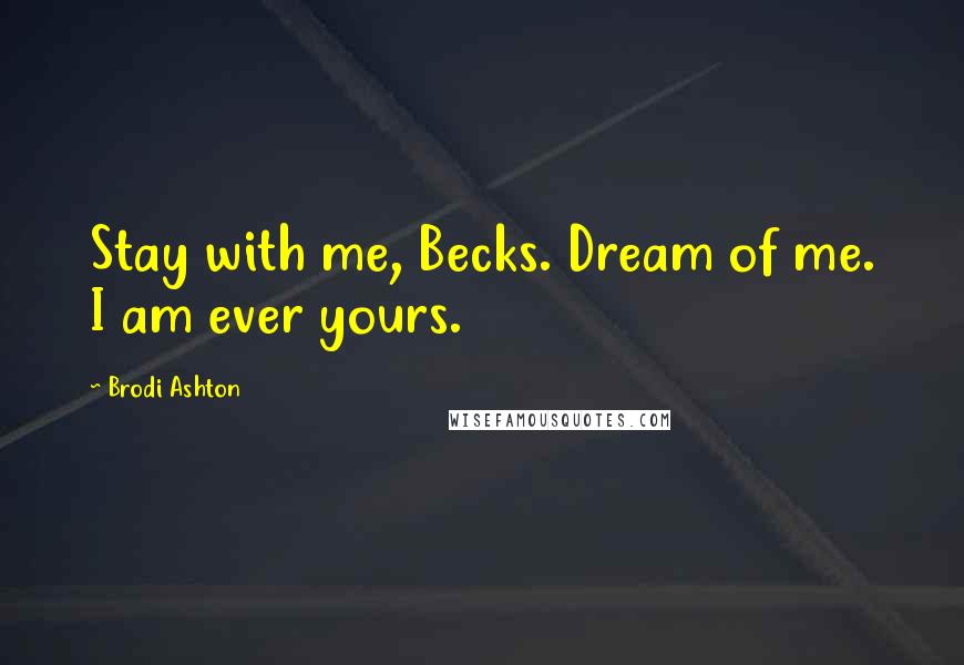 Brodi Ashton Quotes: Stay with me, Becks. Dream of me. I am ever yours.