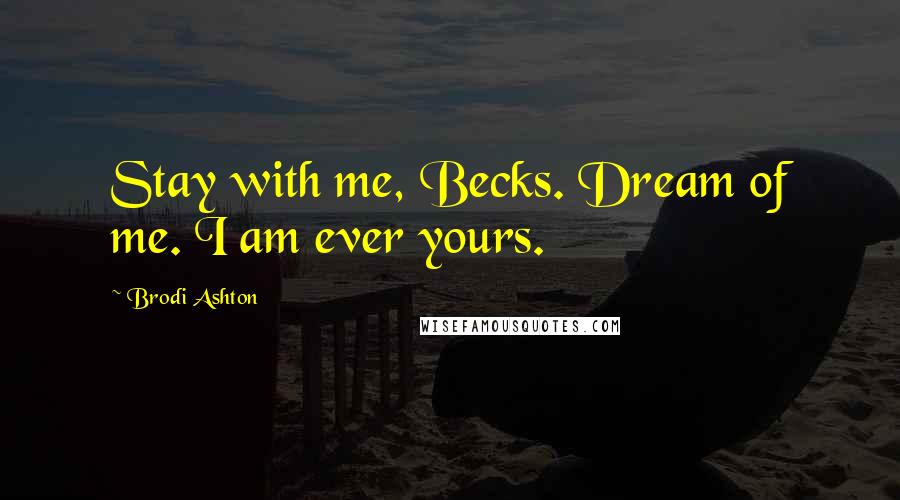 Brodi Ashton Quotes: Stay with me, Becks. Dream of me. I am ever yours.
