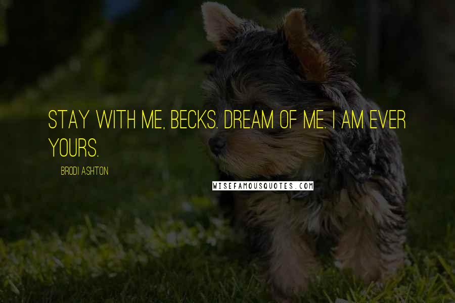 Brodi Ashton Quotes: Stay with me, Becks. Dream of me. I am ever yours.