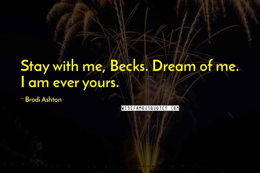 Brodi Ashton Quotes: Stay with me, Becks. Dream of me. I am ever yours.