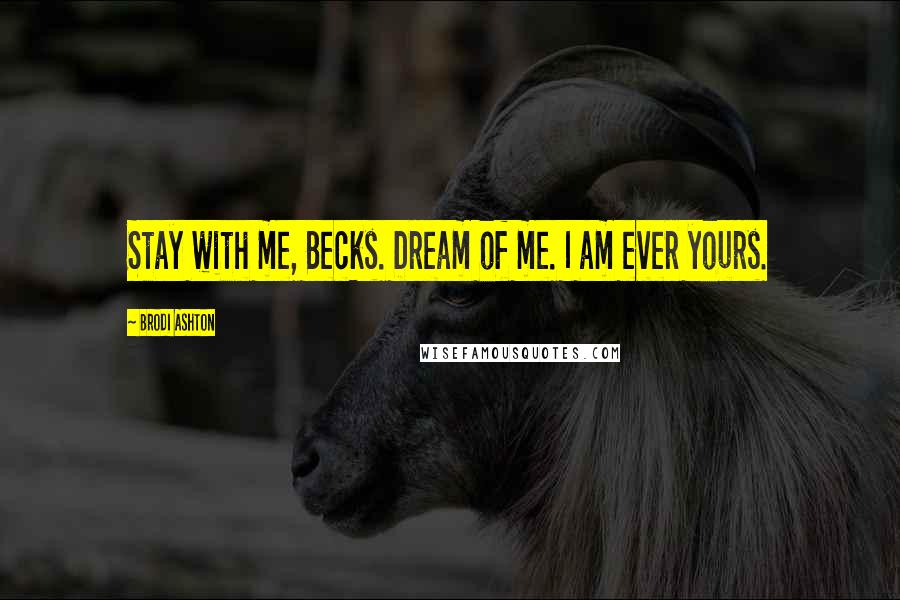 Brodi Ashton Quotes: Stay with me, Becks. Dream of me. I am ever yours.