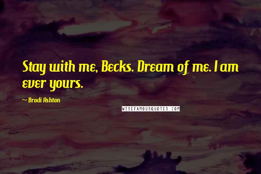 Brodi Ashton Quotes: Stay with me, Becks. Dream of me. I am ever yours.