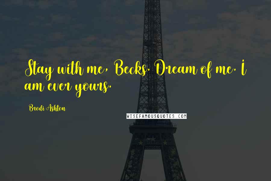 Brodi Ashton Quotes: Stay with me, Becks. Dream of me. I am ever yours.