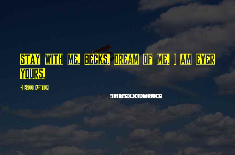 Brodi Ashton Quotes: Stay with me, Becks. Dream of me. I am ever yours.