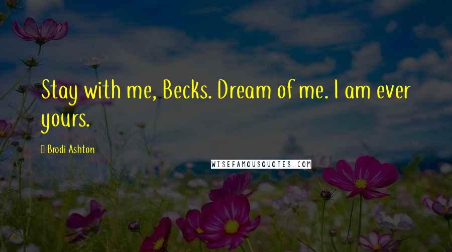 Brodi Ashton Quotes: Stay with me, Becks. Dream of me. I am ever yours.