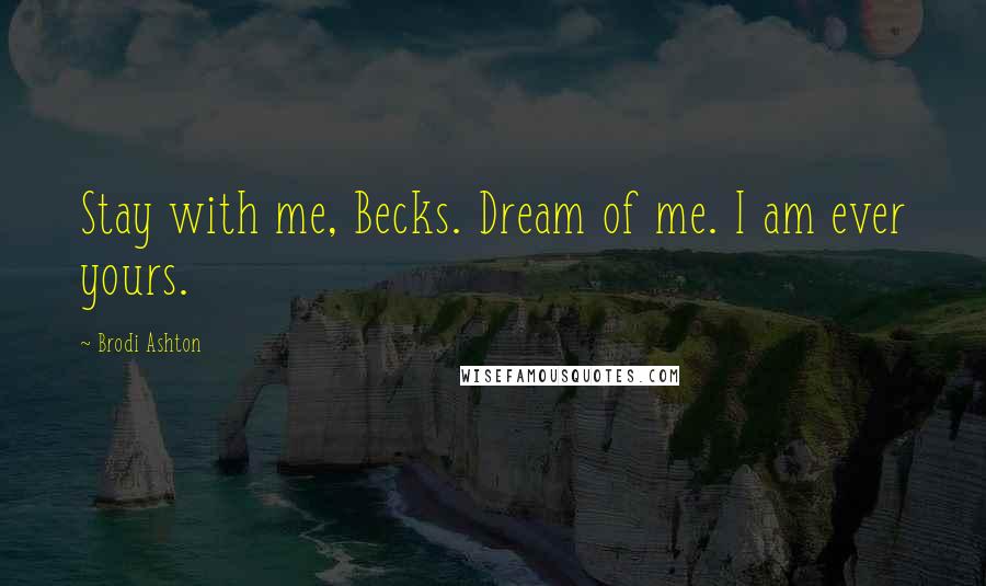 Brodi Ashton Quotes: Stay with me, Becks. Dream of me. I am ever yours.