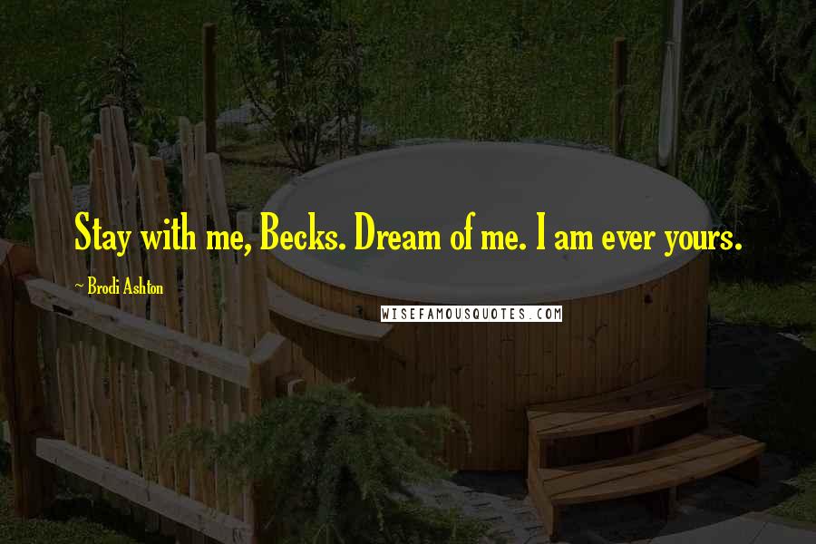 Brodi Ashton Quotes: Stay with me, Becks. Dream of me. I am ever yours.