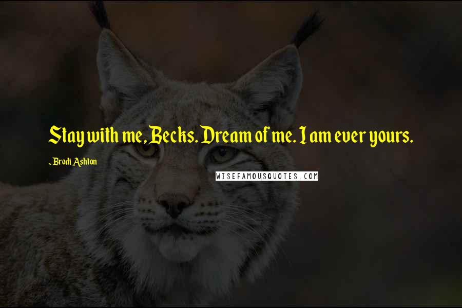 Brodi Ashton Quotes: Stay with me, Becks. Dream of me. I am ever yours.