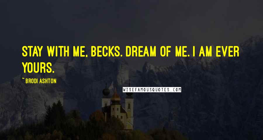 Brodi Ashton Quotes: Stay with me, Becks. Dream of me. I am ever yours.