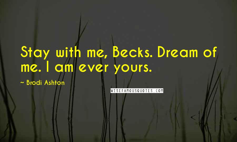 Brodi Ashton Quotes: Stay with me, Becks. Dream of me. I am ever yours.