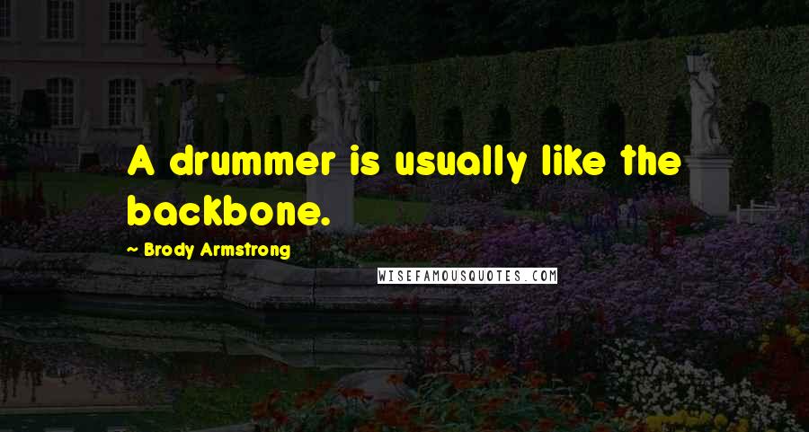 Brody Armstrong Quotes: A drummer is usually like the backbone.