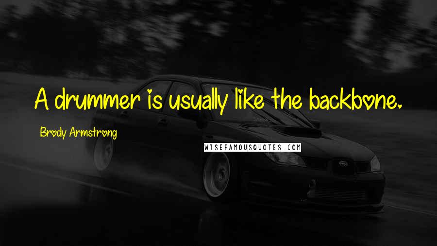 Brody Armstrong Quotes: A drummer is usually like the backbone.