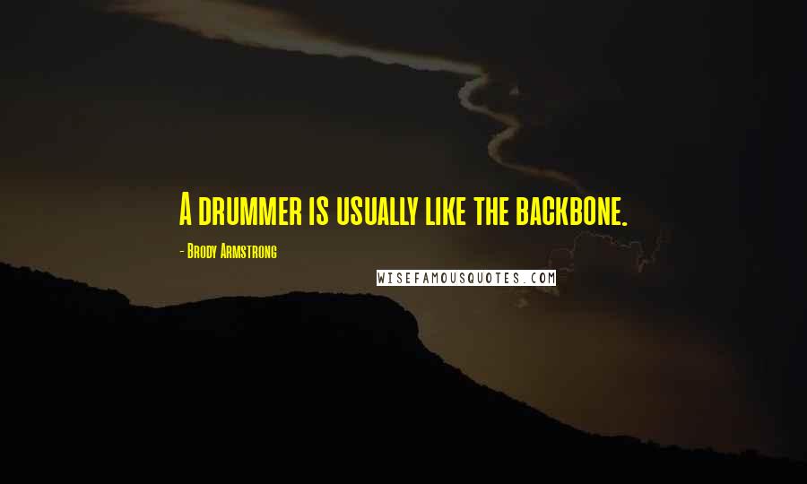 Brody Armstrong Quotes: A drummer is usually like the backbone.