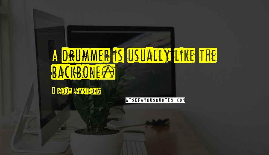 Brody Armstrong Quotes: A drummer is usually like the backbone.
