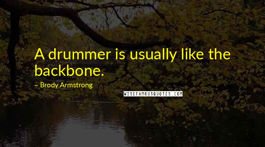 Brody Armstrong Quotes: A drummer is usually like the backbone.