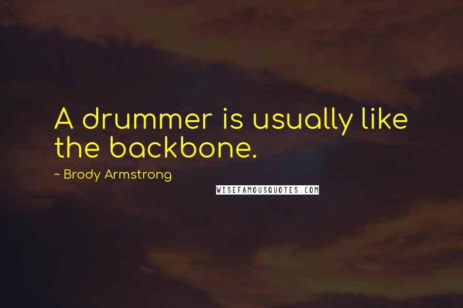 Brody Armstrong Quotes: A drummer is usually like the backbone.