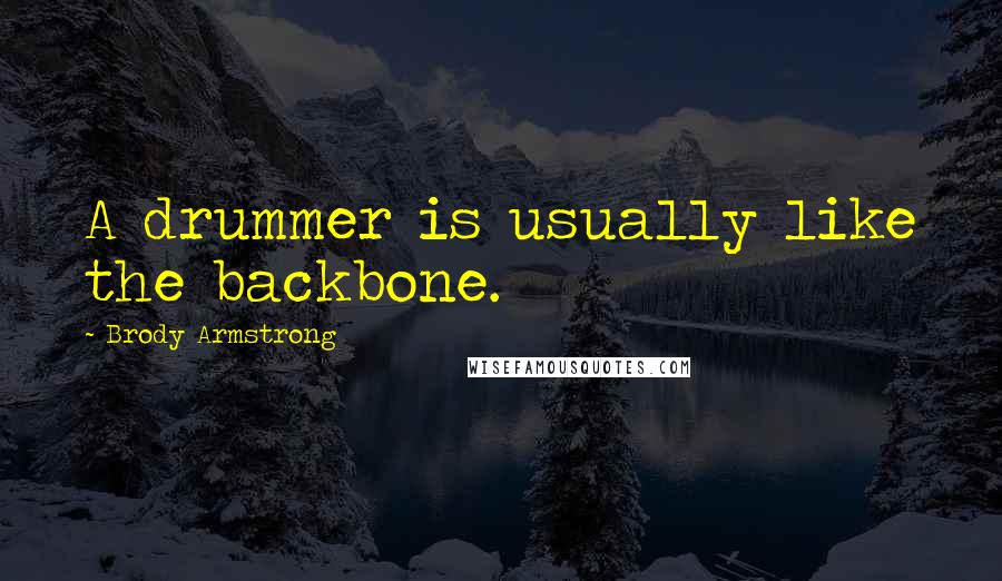 Brody Armstrong Quotes: A drummer is usually like the backbone.