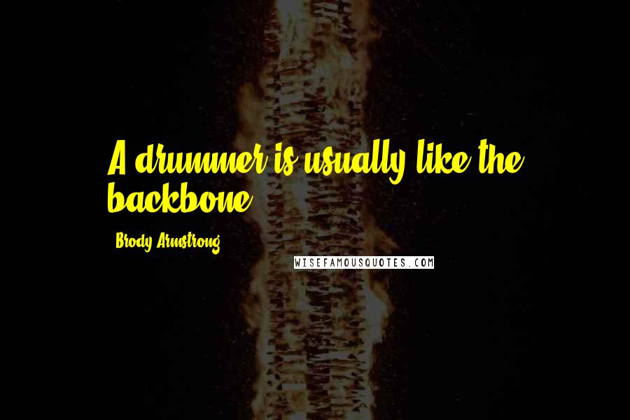 Brody Armstrong Quotes: A drummer is usually like the backbone.