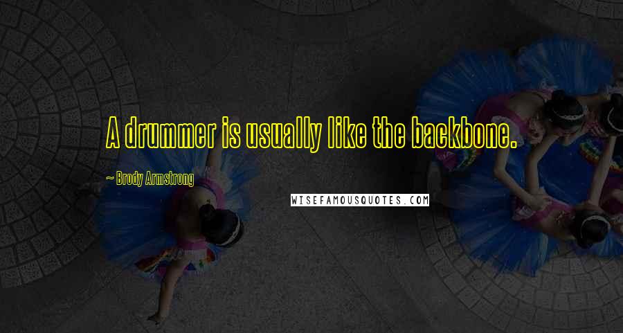 Brody Armstrong Quotes: A drummer is usually like the backbone.