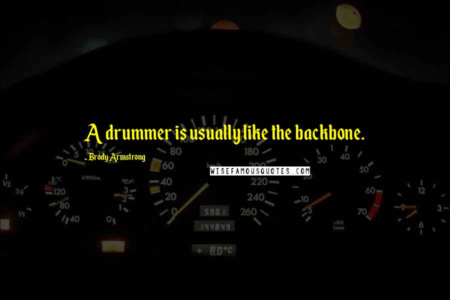 Brody Armstrong Quotes: A drummer is usually like the backbone.