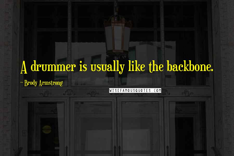 Brody Armstrong Quotes: A drummer is usually like the backbone.