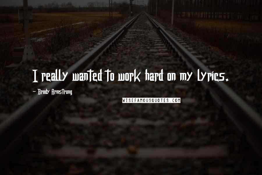 Brody Armstrong Quotes: I really wanted to work hard on my lyrics.