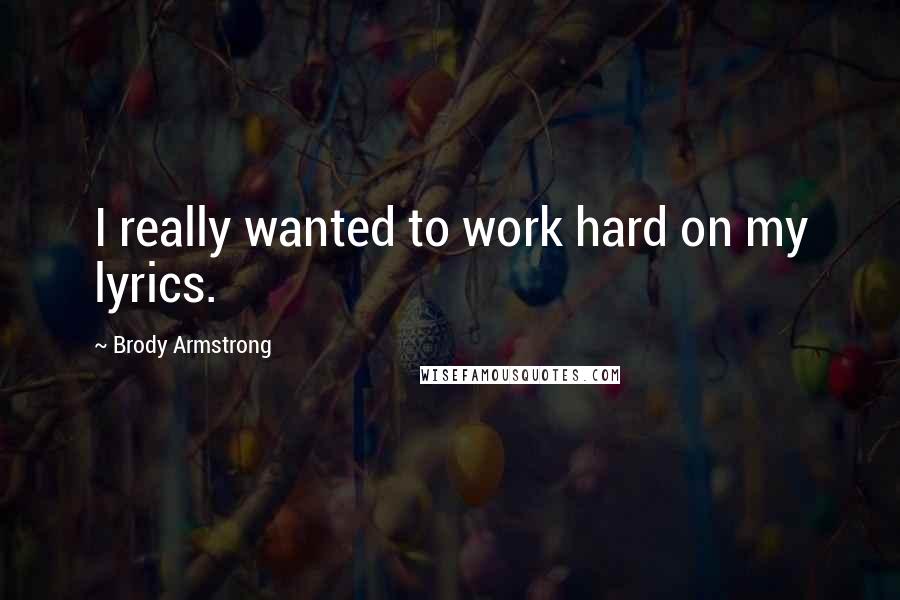 Brody Armstrong Quotes: I really wanted to work hard on my lyrics.