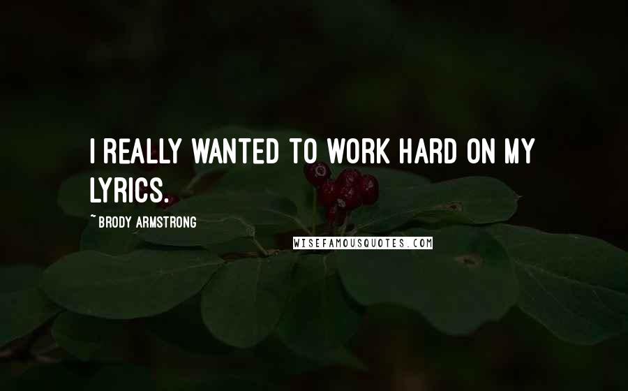 Brody Armstrong Quotes: I really wanted to work hard on my lyrics.