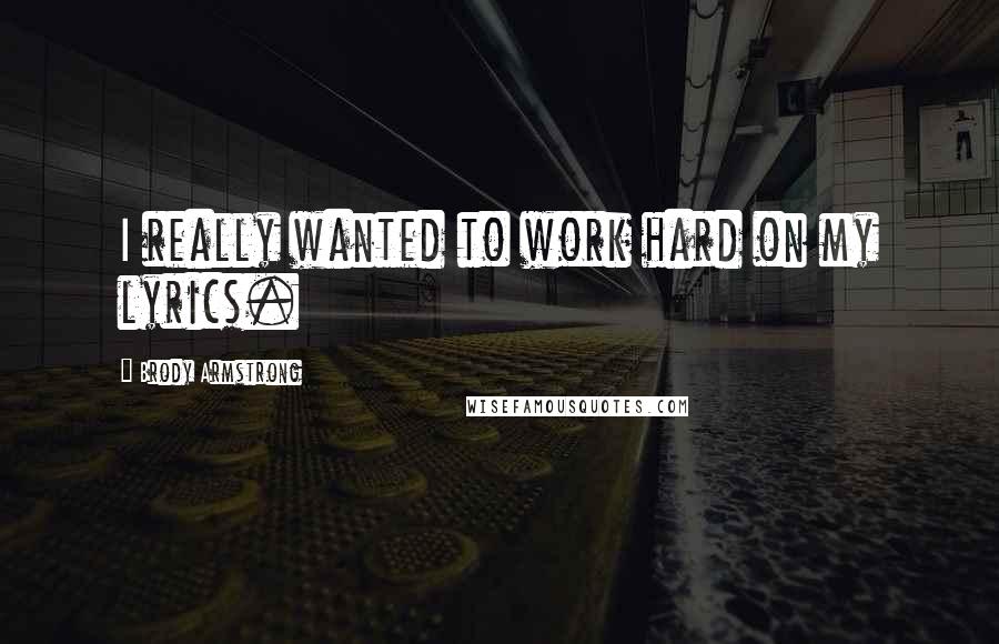 Brody Armstrong Quotes: I really wanted to work hard on my lyrics.
