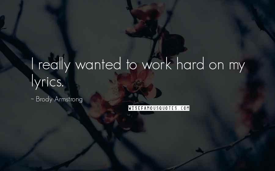 Brody Armstrong Quotes: I really wanted to work hard on my lyrics.