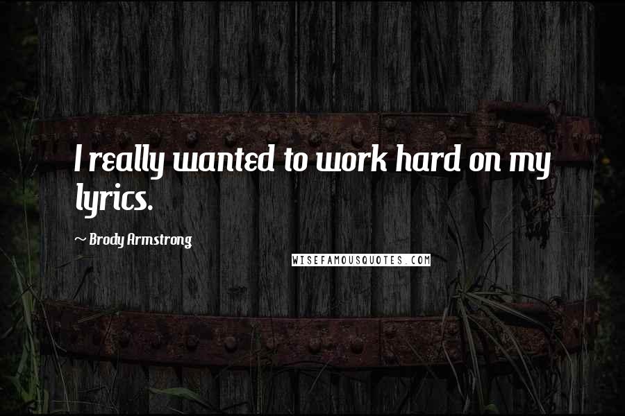 Brody Armstrong Quotes: I really wanted to work hard on my lyrics.
