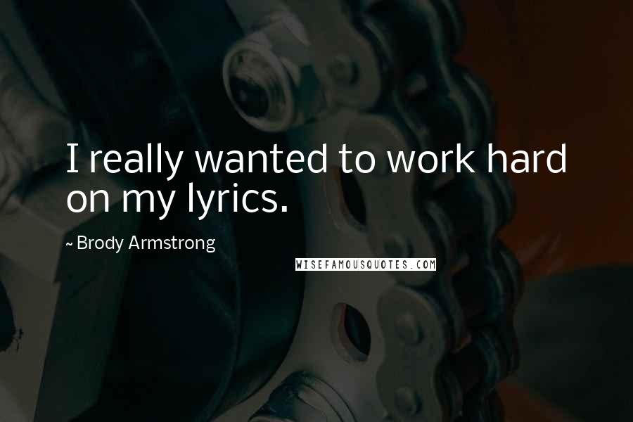Brody Armstrong Quotes: I really wanted to work hard on my lyrics.
