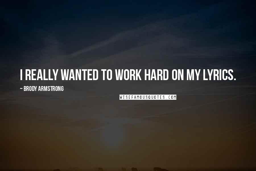 Brody Armstrong Quotes: I really wanted to work hard on my lyrics.